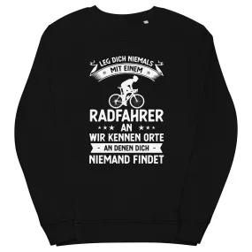 Leg Dich Niemals Mit Einem Radfahrer An Wir Kennen Orte An Denen Dich Niemand Findet - Unisex Premium Organic Sweatshirt